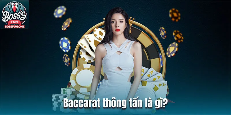 Baccarat Thông Tấn Bossfun| Hướng Dẫn Chi Tiết Mẹo Chơi Đơn Giản Baccarat thông tấn là gì?