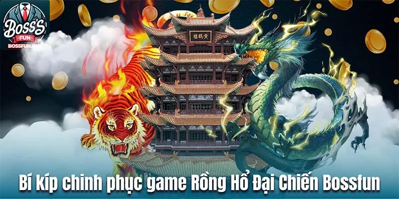 Rồng Hổ Đại Chiến Bossfun– Học Hỏi Mẹo Chinh Phục Dragon Tiger Bí kíp chinh phục tựa game Rồng Hổ Đại Chiến Bossfun