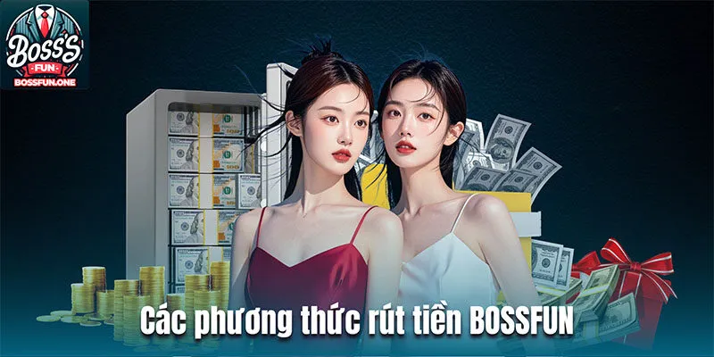 Rút tiền BOSSFUN| Quy trình đơn giản và nhanh chóng Các phương thức rút tiền BOSSFUN
