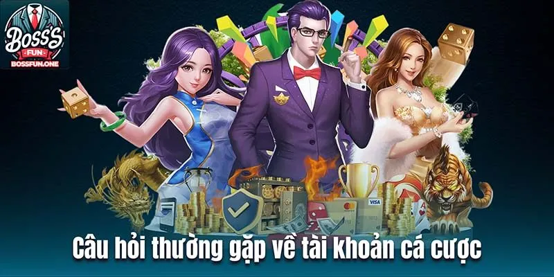 Câu Hỏi Thường Gặp BossFun - Giải Đáp Đầy Đủ, Dễ Hiểu Câu hỏi thường gặp BossFun về tài khoản cá cược