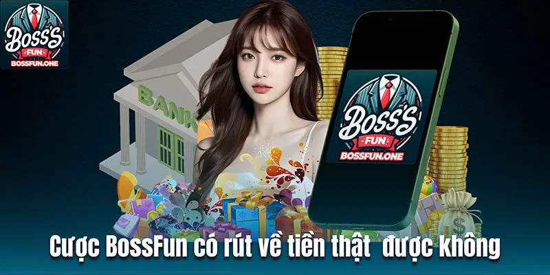 Câu Hỏi Thường Gặp BossFun - Giải Đáp Đầy Đủ, Dễ Hiểu Cược BossFun có rút tiền thật về tài khoản được không