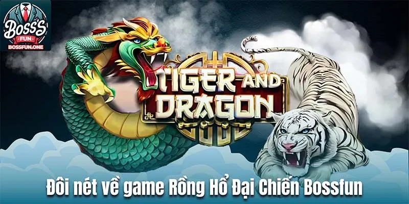 Rồng Hổ Đại Chiến Bossfun– Học Hỏi Mẹo Chinh Phục Dragon Tiger Đôi nét về game Rồng Hổ Đại Chiến Bossfun