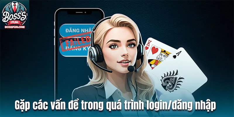 Chăm Sóc Khách Hàng Bossfun – Cách Thức Liên Hệ Chi Tiết Gặp các vấn đề trong quá trình login/đăng nhập