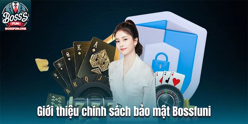 Chính Sách Bảo Mật Bossfun - Bảo Vệ Quyền Riêng Tư Cho Bạn Giới thiệu một số chính sách bảo mật Bossfun đang triển khai