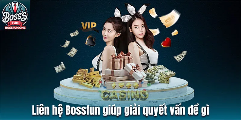 Cập Nhật Cách Thức Liên Hệ CSKH Bossfun Mới Nhất 2024 Liên hệ Bossfun giúp giải quyết vấn đề gì