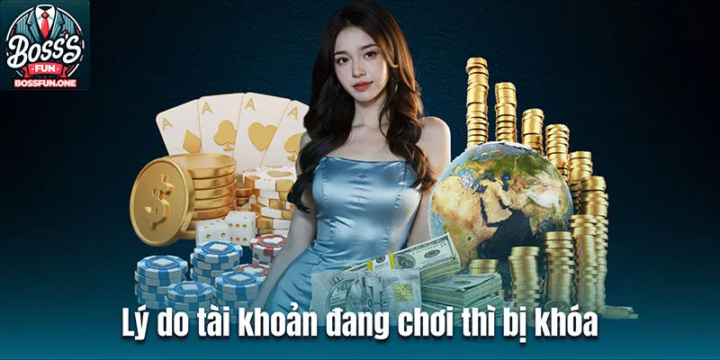 Câu Hỏi Thường Gặp BossFun - Giải Đáp Đầy Đủ, Dễ Hiểu Lý do tài khoản đang chơi thì bị khóa