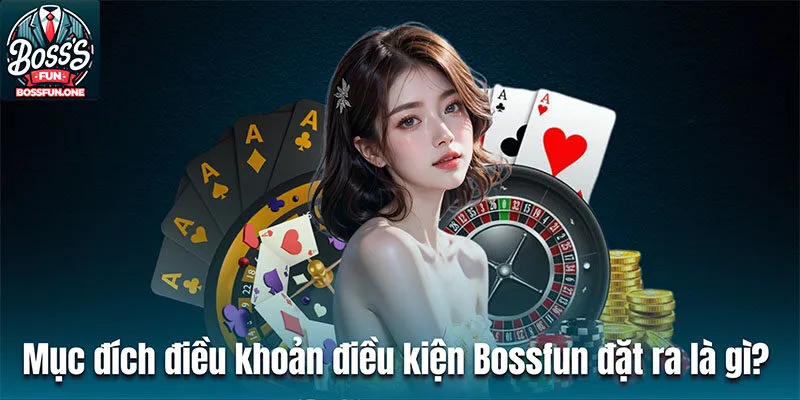 Điều Khoản Điều Kiện Bossfun: Quy Định Tham Gia Cá Cược Mục đích điều khoản điều kiện Bossfun đặt ra là gì?