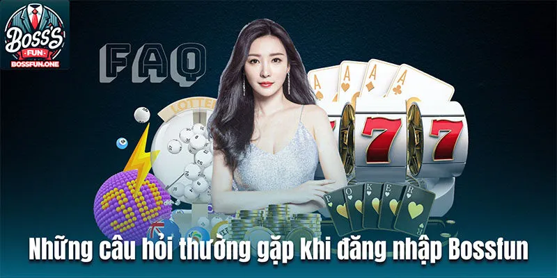 Đăng Nhập Bossfun| Từng Bước Vào Thế Giới Giải Trí Hàng Đầu Những câu hỏi thường gặp khi tìm hiểu đăng nhập BOSSFUN