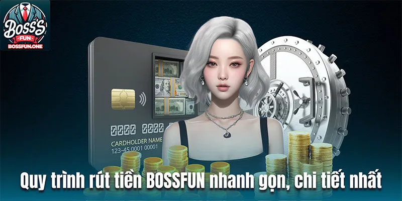 Rút tiền BOSSFUN| Quy trình đơn giản và nhanh chóng Quy trình rút tiền BOSSFUN nhanh gọn, chi tiết nhất