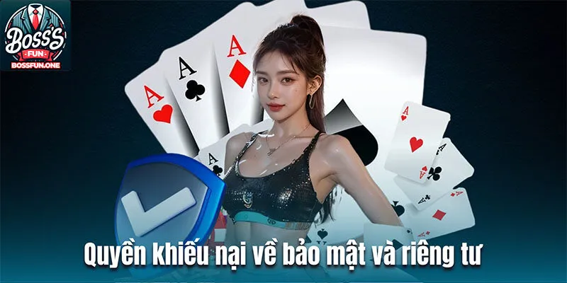 Chính Sách Bảo Mật Bossfun - Bảo Vệ Quyền Riêng Tư Cho Bạn Quyền khiếu nại, giải quyết tranh chấp về bảo mật và riêng tư