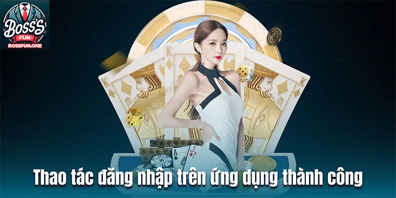 Đăng Nhập Bossfun| Từng Bước Vào Thế Giới Giải Trí Hàng Đầu Thao tác đăng nhập trên ứng dụng thành công