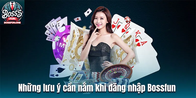 Đăng Nhập Bossfun| Từng Bước Vào Thế Giới Giải Trí Hàng Đầu Tổng hợp những lưu ý cần nắm khi đăng nhập Bossfun